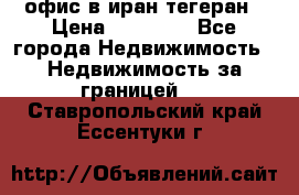 офис в иран тегеран › Цена ­ 60 000 - Все города Недвижимость » Недвижимость за границей   . Ставропольский край,Ессентуки г.